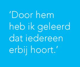 Door hem heb ik geleerd dat iedereen er bij hoort