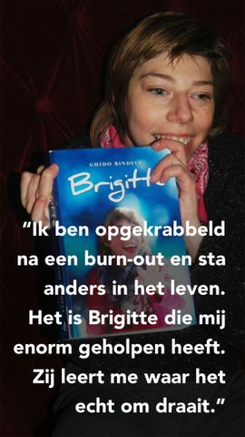 Ik ben opgekrabbeld na een burn-out en sta anders in het leven. Het is Brigitte die mij enorm geholpen heeft. Zij leert me waar het echt om draait.
