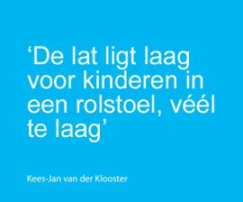 ‘De lat ligt laag voor kinderen in een rolstoel, véél te laag’, zegt Kees-Jan van der Klooster