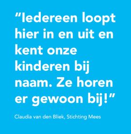 Iedereen loopt hier in en uit en kent onze kinderen bij naam. Ze horen er gewoon bij.