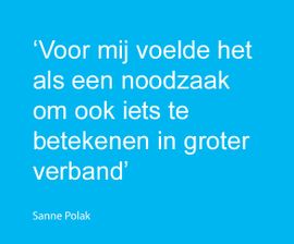 ‘Voor mij voelde het als een noodzaak om ook iets te betekenen in groter verband’
