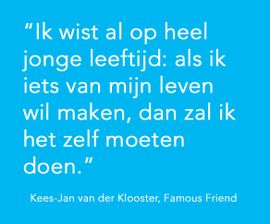 Ik wist al op heel jonge leeftijd, als ik iets van mijn leven wil maken, dan zal ik het zelf moeten doen