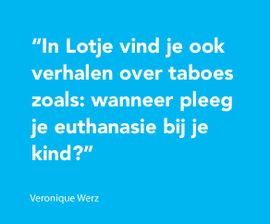 In Lotje vind je ook verhalen over taboes zoals: wanneer pleeg je euthanasie bij je kind?