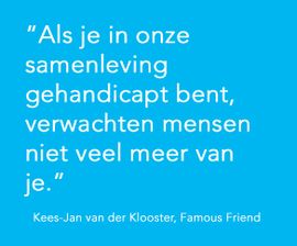 Als je in onze samenleving gehandicapt bent, verwachten mensen niet veel meer van je