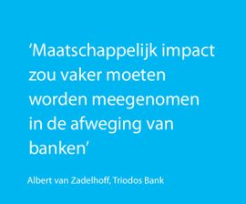 Maatschappelijk impact zou vaker moeten worden meegenomen in de afweging van banken