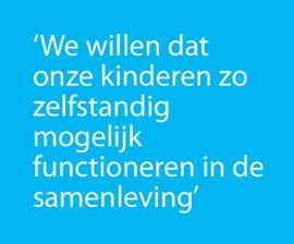 'We willen dat onze kinderen zo zelfstandig mogelijk functioneren in de samenleving'