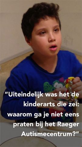 Uiteindelijk was het de kinderarts die zei: waarom ga je niet eens praten bij het Raeger Autismecentrum